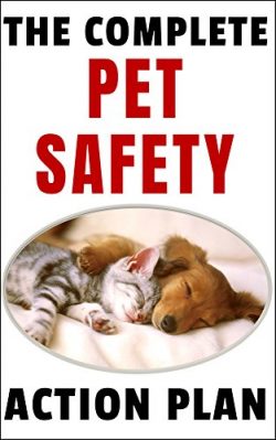 The Complete Pet Safety Action Plan: How to Keep Your Dog or Cat Safe from the Next Big Disaster